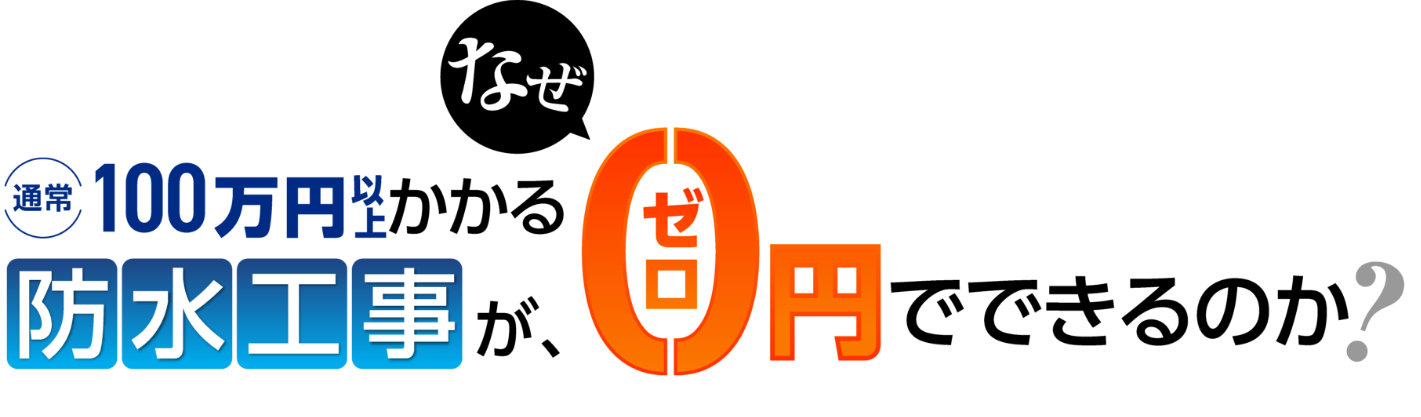 「なぜ通常100万円以上かかる防水工事が0円でできるのか？」